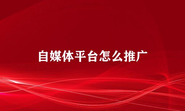 自媒体平台怎么推广