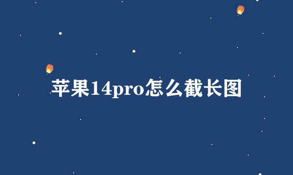 苹果14pro怎么截长图