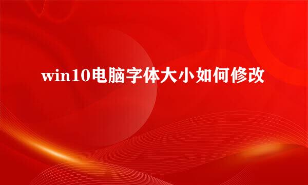 win10电脑字体大小如何修改
