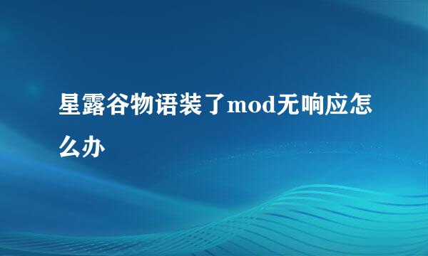 星露谷物语装了mod无响应怎么办