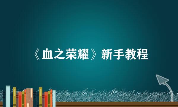 《血之荣耀》新手教程