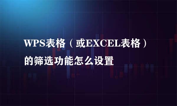 WPS表格(或EXCEL表格)的筛选功能怎么设置