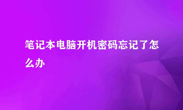 笔记本电脑开机密码忘记了怎么办