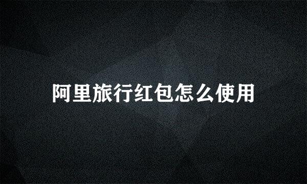 阿里旅行红包怎么使用