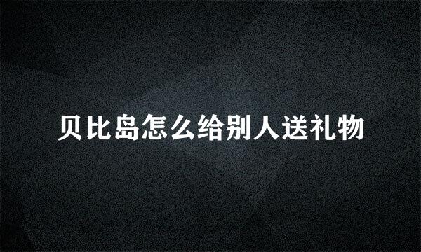贝比岛怎么给别人送礼物