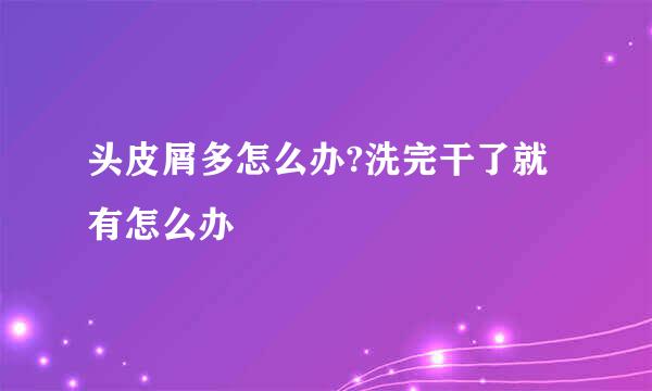 头皮屑多怎么办?洗完干了就有怎么办