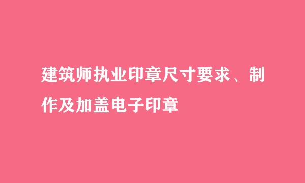 建筑师执业印章尺寸要求、制作及加盖电子印章