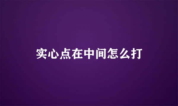 实心点在中间怎么打