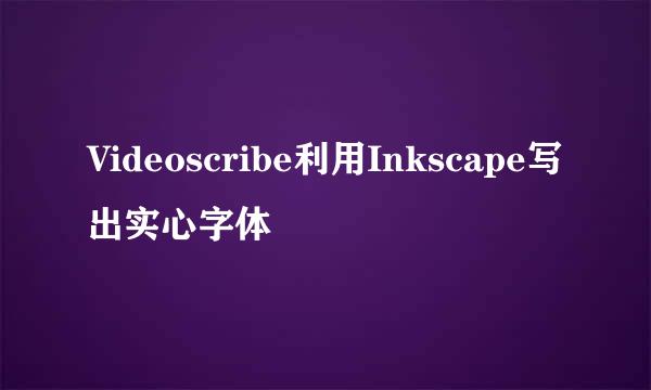 Videoscribe利用Inkscape写出实心字体
