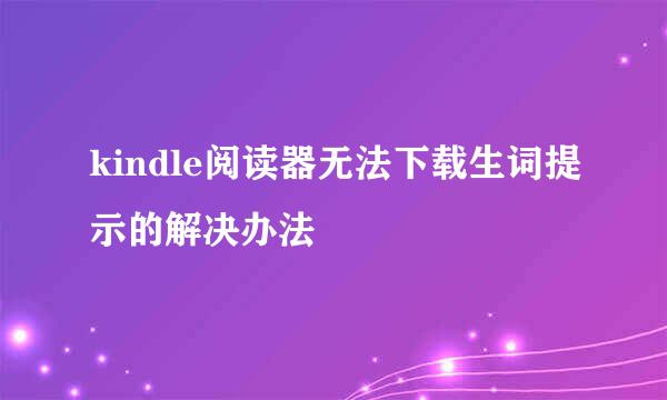 kindle阅读器无法下载生词提示的解决办法