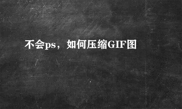 不会ps，如何压缩GIF图
