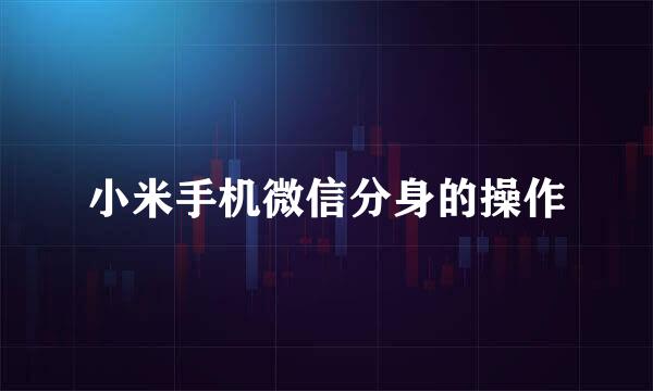 小米手机微信分身的操作