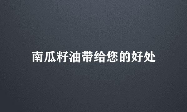 南瓜籽油带给您的好处