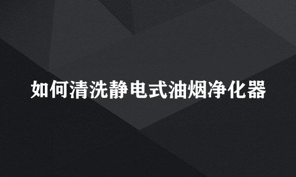 如何清洗静电式油烟净化器