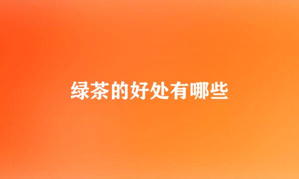 绿茶的好处有哪些