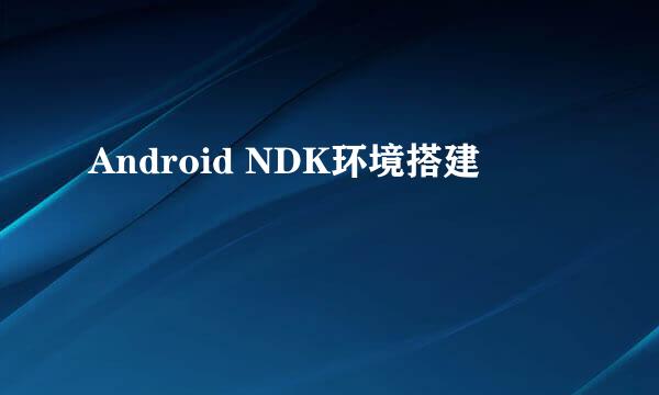 Android NDK环境搭建
