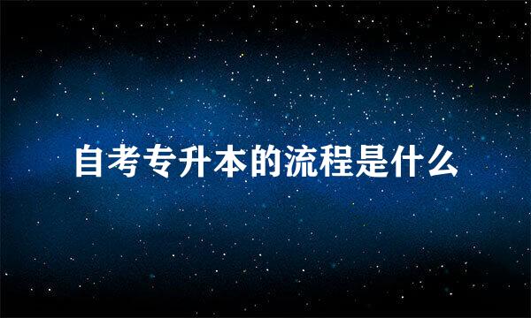 自考专升本的流程是什么