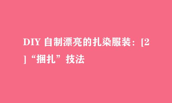 DIY 自制漂亮的扎染服装：[2]“捆扎”技法