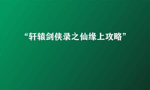 “轩辕剑侠录之仙缘上攻略”