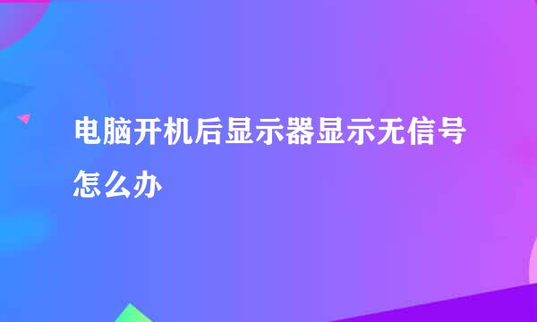 电脑开机后显示器显示无信号怎么办