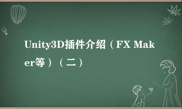 Unity3D插件介绍（FX Maker等）（二）