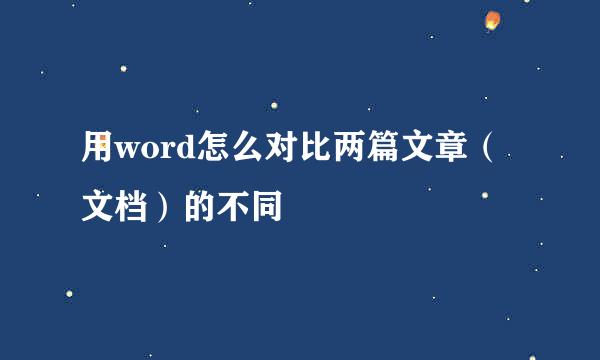 用word怎么对比两篇文章（文档）的不同