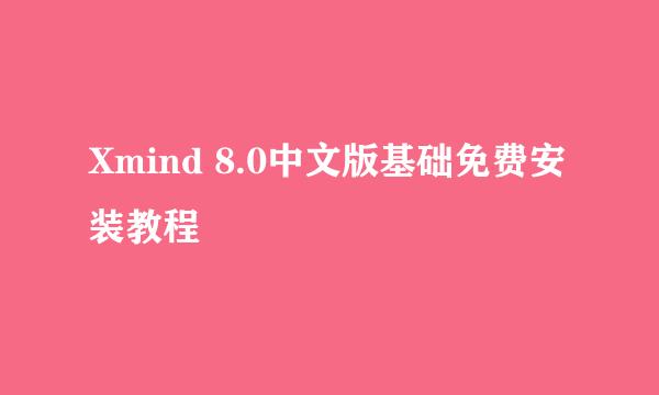 Xmind 8.0中文版基础免费安装教程
