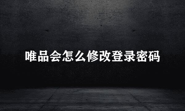 唯品会怎么修改登录密码