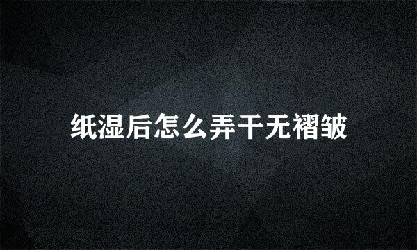 纸湿后怎么弄干无褶皱