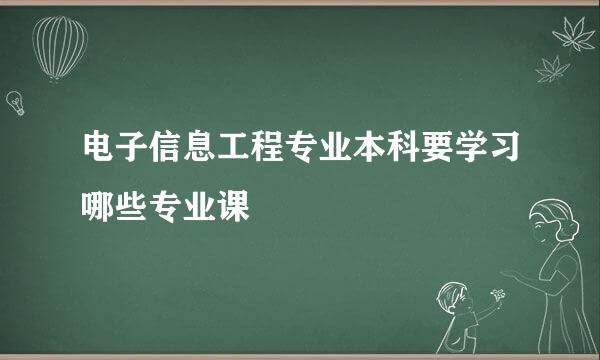电子信息工程专业本科要学习哪些专业课