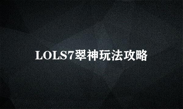 LOLS7翠神玩法攻略