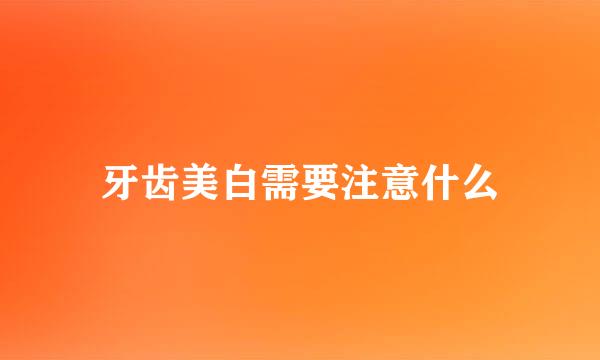 牙齿美白需要注意什么