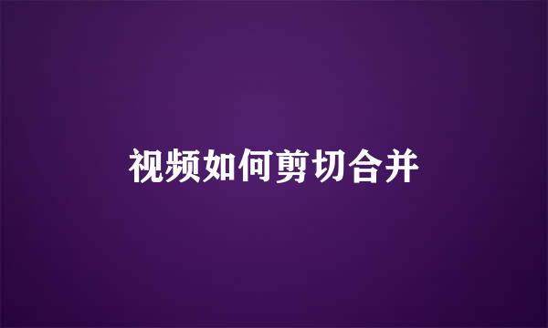 视频如何剪切合并