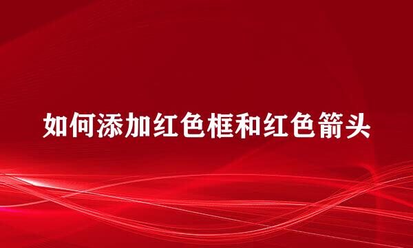如何添加红色框和红色箭头