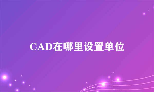 CAD在哪里设置单位