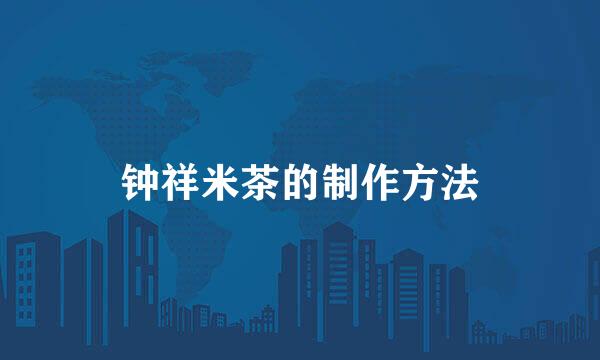 钟祥米茶的制作方法