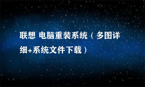 联想 电脑重装系统(多图详细+系统文件下载)