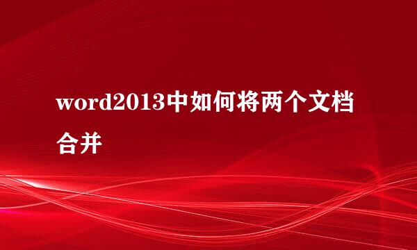 word2013中如何将两个文档合并