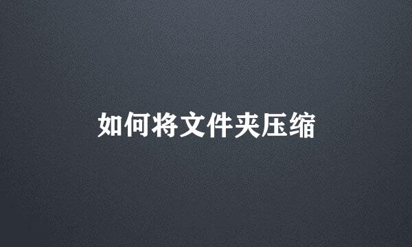 如何将文件夹压缩