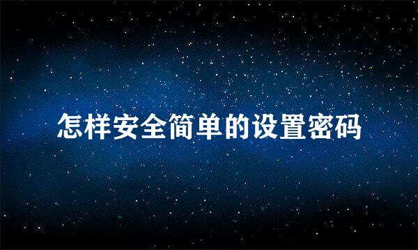 怎样安全简单的设置密码