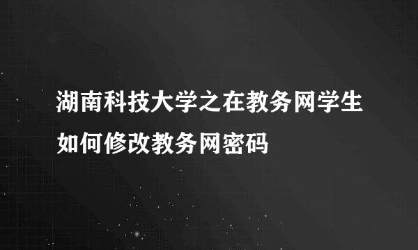 湖南科技大学之在教务网学生如何修改教务网密码