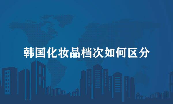 韩国化妆品档次如何区分