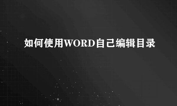 如何使用WORD自己编辑目录