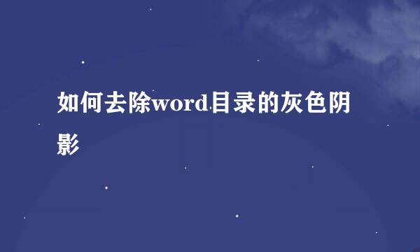 如何去除word目录的灰色阴影