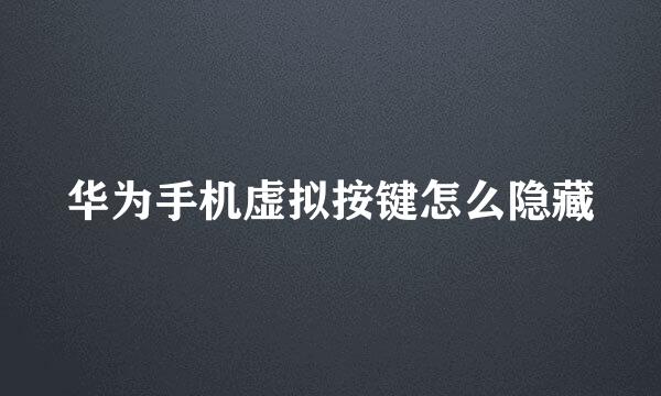 华为手机虚拟按键怎么隐藏