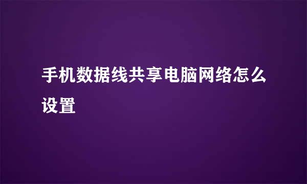 手机数据线共享电脑网络怎么设置