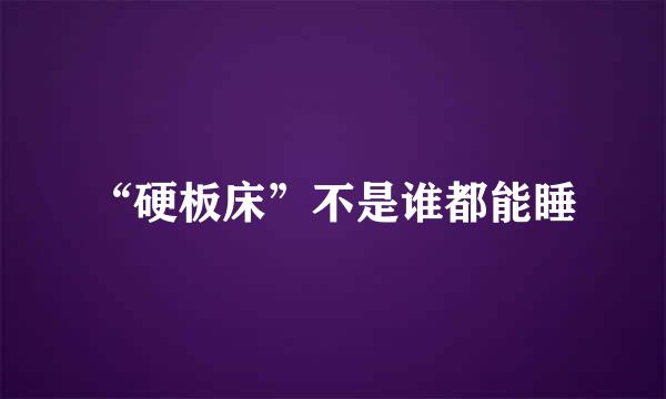 “硬板床”不是谁都能睡