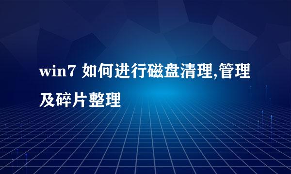 win7 如何进行磁盘清理,管理及碎片整理