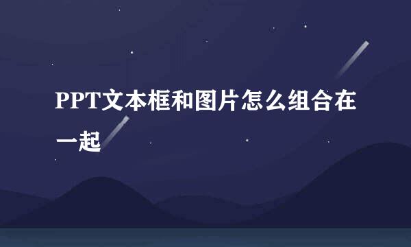 PPT文本框和图片怎么组合在一起