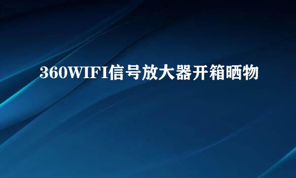 360WIFI信号放大器开箱晒物
